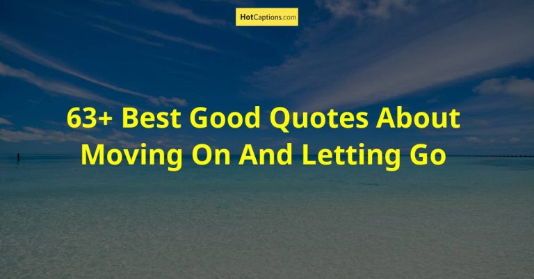 63+ Best Good Quotes About Moving On And Letting Go