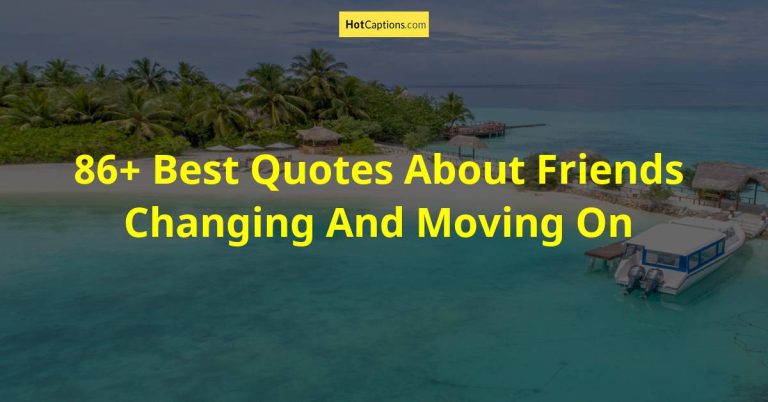 86+ Best Quotes About Friends Changing And Moving On