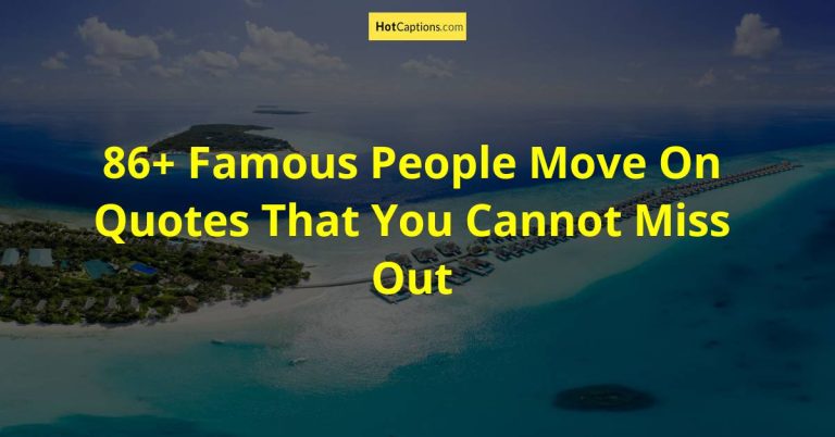 86+ Famous People Move On Quotes That You Cannot Miss Out