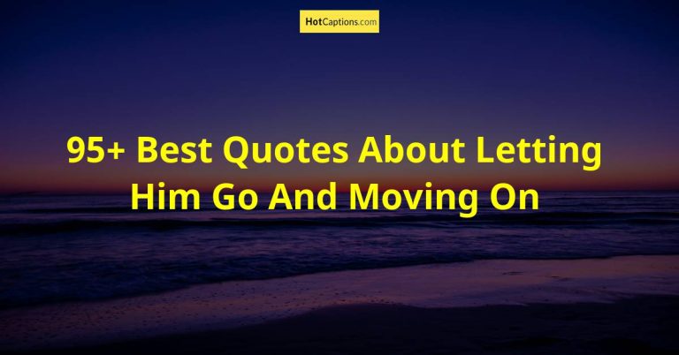 95+ Best Quotes About Letting Him Go And Moving On