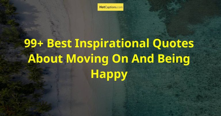 99+ Best Inspirational Quotes About Moving On And Being Happy