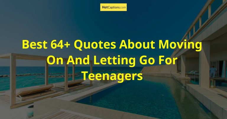 Best 64+ Quotes About Moving On And Letting Go For Teenagers