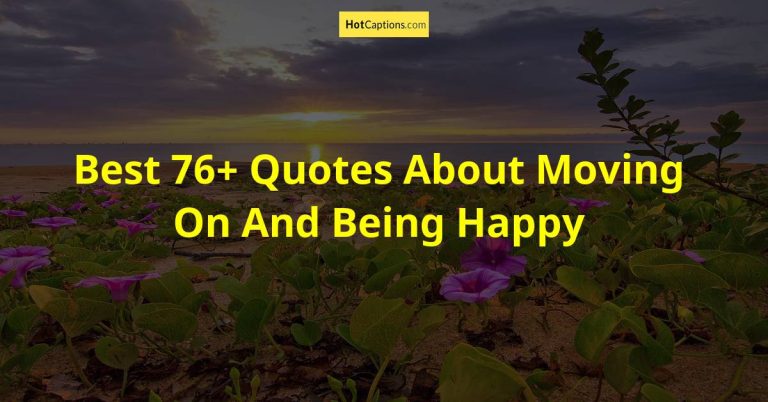 Best 76+ Quotes About Moving On And Being Happy