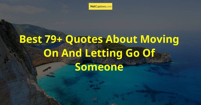 Best 79+ Quotes About Moving On And Letting Go Of Someone